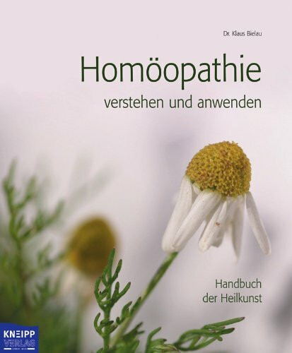Homöopathie: Verstehen und anwenden: Handbuch der Heilkunst