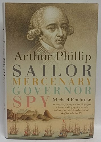 Hardie Grant Books Arthur Phillip, Sailor, Mercenary, Governor, Spy