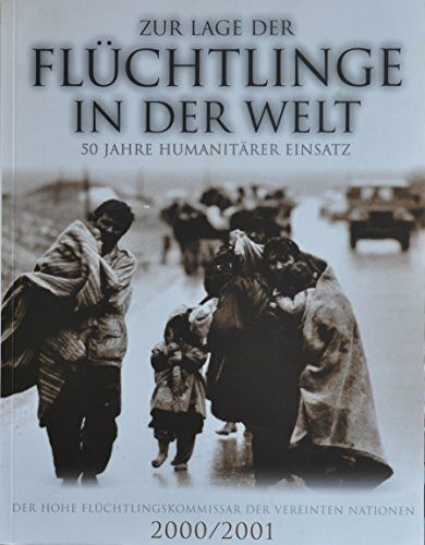 Zur Lage der Flüchtlinge in der Welt, UNHCR-Report, 2000/2001: Zur Lage der Flüchtlinge in der Welt. 50 Jahre humanitärer Einsatz