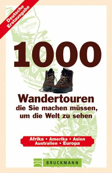 1000 Wandertouren die machen müssen, um die Welt zu sehen: Afrika, Amerika, Asien, Australien, Europa