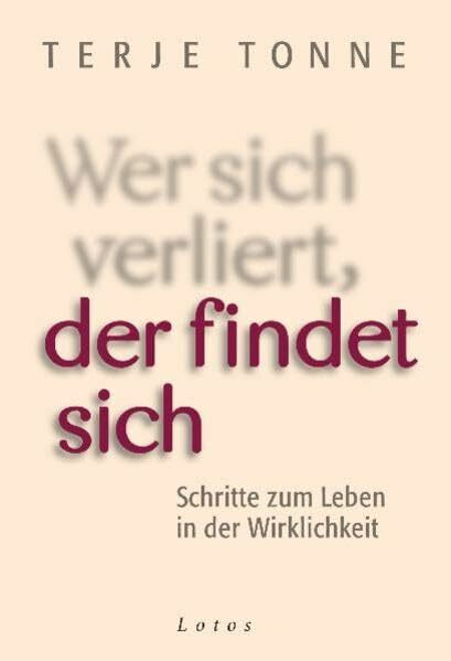 Wer sich verliert, der findet sich: Schritte zum Leben in der Wirklichkeit