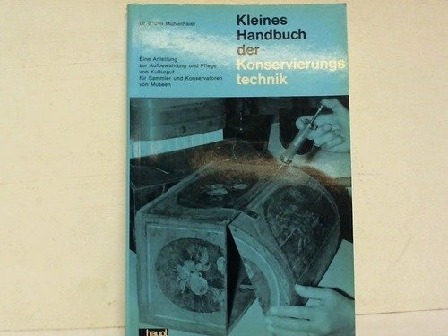Kleines Handbuch der Konservierungstechnik. Eine Anleitung zur Aufbewahrung und Pflege von Kulturgut