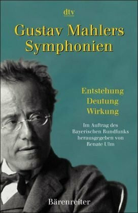 Gustav Mahlers Symphonien: Entstehung - Deutung - Wirkung
