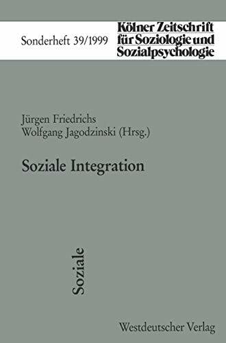 Soziale Integration (Kölner Zeitschrift für Soziologie und Sozialpsychologie Sonderhefte, 39, Band 39) Soziale Integration (Kölner Zeitschrift für Soziologie und Sozialpsychologie Sonderhefte, 39, Band 39)
