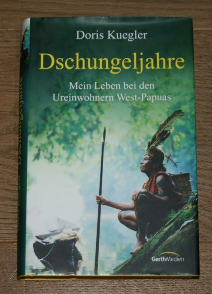 Dschungeljahre: Mein Leben bei den Ureinwohnern West-Papuas.