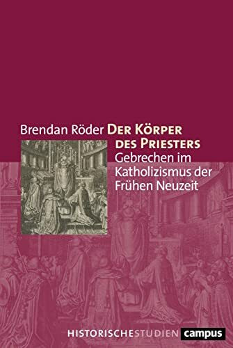 Der Körper des Priesters: Gebrechen im Katholizismus der Frühen Neuzeit (Campus Historische Studien, 80)