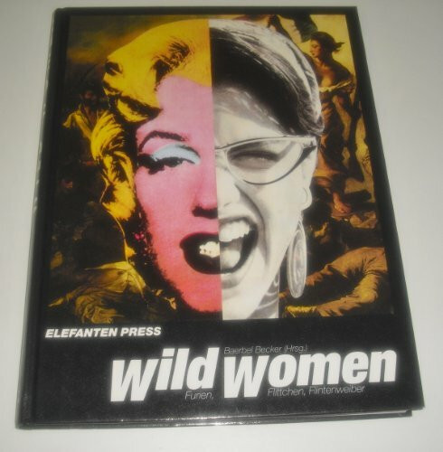 Wild Women. Furien, Flittchen, Flintenweiber