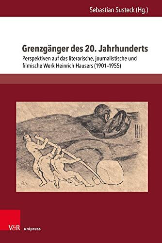 Grenzgänger des 20. Jahrhunderts: Perspektiven auf das literarische, journalistische und filmische Werk Heinrich Hausers (1901-1955) (Literatur- und Mediengeschichte der Moderne)