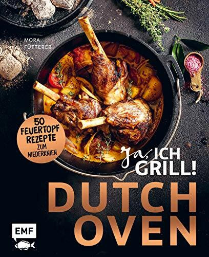 Dutch Oven – Ja, ich grill!: 50 Feuertopf-Rezepte zum Niederknien