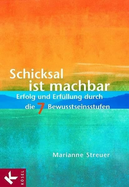 Schicksal ist machbar: Erfolg und Erfüllung durch die 7 Bewusstseinsstufen