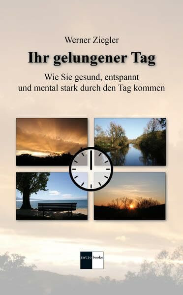 Ihr gelungener Tag: Wie Sie gesund, entspannt und mental stark durch den Tag kommen