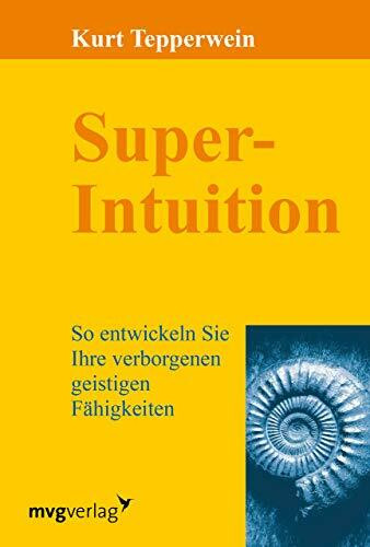 Super-Intuition: So Entwickeln Sie Ihre Verborgenen Geistigen Fähigkeiten