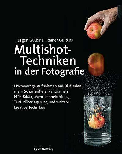 Multishot-Techniken in der Fotografie: Hochwertige Aufnahmen aus Bildserien: mehr Schärfentiefe, Panoramen, HDR-Bilder, Mehr­fachbelichtung, Textur­überlagerung und weitere kreative Techniken