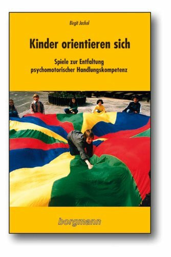 Kinder orientieren sich: Spiele zur Entfaltung psychomotorischer Handlungskompetenz
