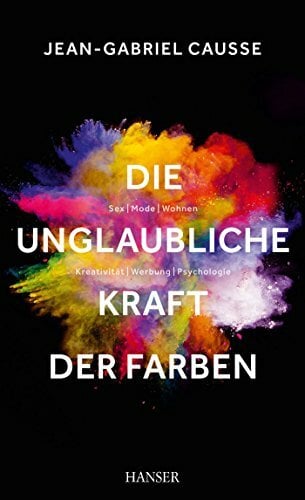 Die unglaubliche Kraft der Farben: Sex, Mode, Wohnen, Kreativität, Werbung, Psychologie Die unglaubliche Kraft der Farben: Sex, Mode, Wohnen, Kreativität, Werbung, Psychologie