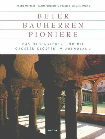 Beter - Bauherrn - Pioniere: Das Ordensleben und die grossen Klöster im Abendland