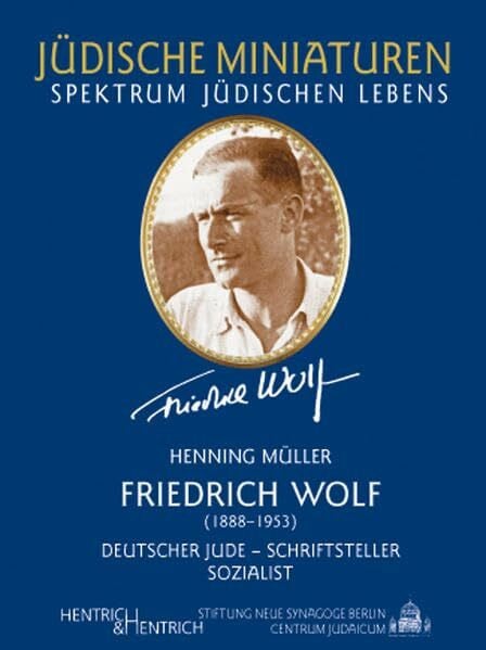 Friedrich Wolf: (1888-1953). Deutscher Jude - Schriftsteller - Sozialist. (Jüdische Miniaturen: Herausgegeben von Hermann Simon)
