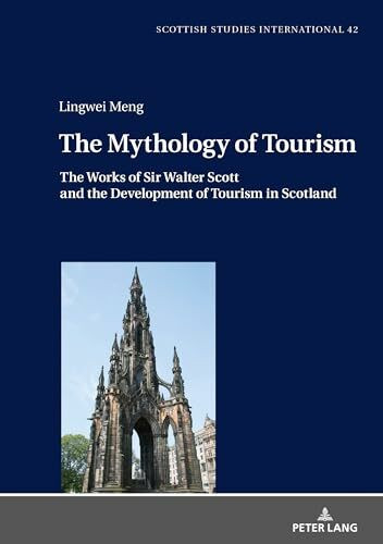 The Mythology of Tourism: The Works of Sir Walter Scott and the Development of Tourism in Scotland (Scottish Studies International, Band 42)