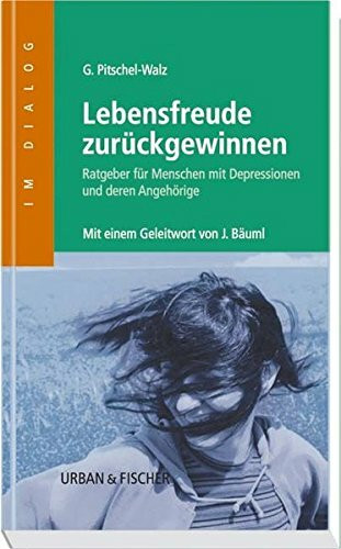 Lebensfreude zurückgewinnen: Ratgeber für Menschen mit Depressionen und deren Angehörige - Mit einem Geleitwort von J. Bäuml (Im Dialog)