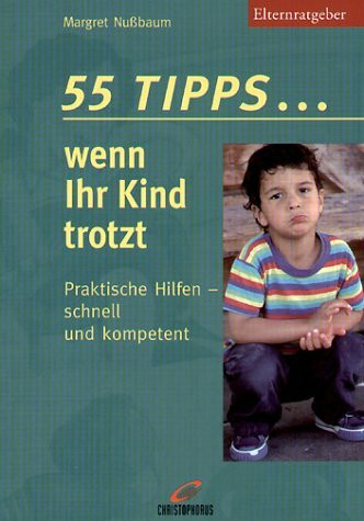 55 Tipps . . . wenn Ihr Kind trotzt