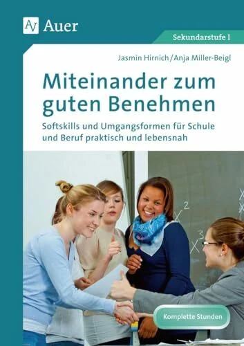 Miteinander zum guten Benehmen: Softskills und Umgangsformen für Schule und Beruf praktisch und lebensnah (5. bis 10. Klasse) Miteinander zum guten Benehmen: Softskills und Umgangsformen für Schule und Beruf praktisch und lebensnah (5. bis 10. Klasse)