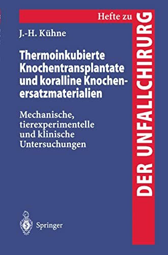 Thermoinkubierte Knochentransplantate und Koralline Knochenersatzmaterialien: Mechanische, Tierexperimentelle und Klinische Untersuchungen (Hefte zur Zeitschrift "Der Unfallchirurg", 258, Band 258)