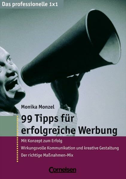 Das professionelle 1 x 1: 99 Tipps für erfolgreiche Werbung