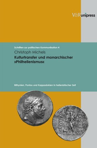 Kulturtransfer und monarchischer »Philhellenismus«: Bithynien, Pontos und Kappadokien in hellenistischer Zeit (Schriften zur politischen Kommunikation, Band 4)