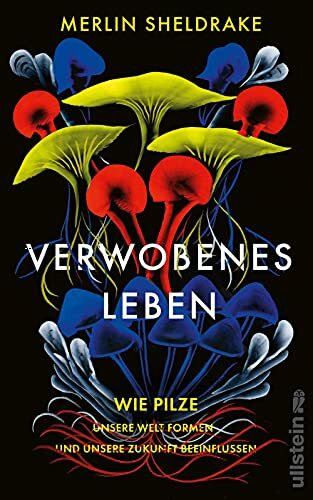 Verwobenes Leben: Wie Pilze unsere Welt formen und unsere Zukunft beeinflussen | Alles über das geheime Leben der Pilze