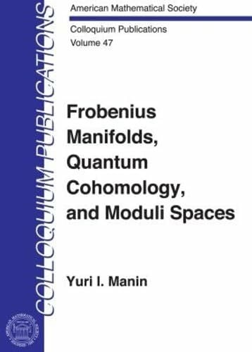 Frobenius Manifolds, Quantum Cohomology and Moduli Spaces (COLLOQUIUM PUBLICATIONS (AMER MATHEMATICAL SOC))
