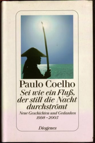Sei wie ein Fluss, der still die Nacht durchströmt: Neue Geschichten und Gedanken 1998-2005