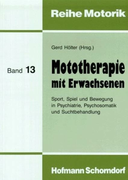 Mototherapie mit Erwachsenen: Sport, Spiel und Bewegung in Psychiatrie, Psychosomatik und Suchtbehandlung (Reihe Motorik)