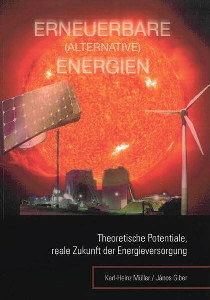 ERNEUERBARE (ALTERNATIVE) ENERGIEN: Theoretische Potentiale, reale Zukunft der Energieversorgung