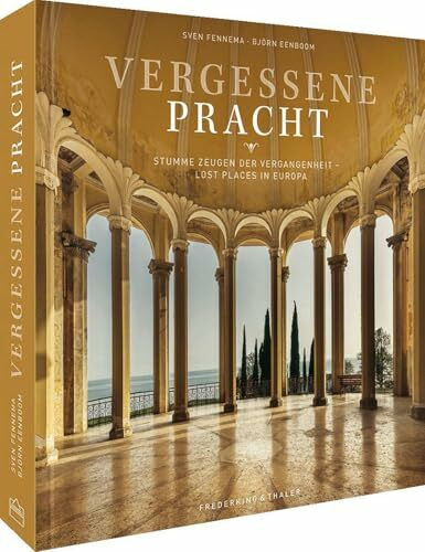 Bildband Lost Places in Europa – Vergessene Pracht: Stumme Zeugen der Vergangenheit. Prachtvoller Bildband längst vergessener Orte