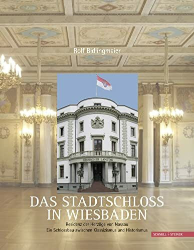 Das Stadtschloss in Wiesbaden: Residenz der Herzöge von Nassau. Ein Schlossbau zwischen Klassizismus und Historismus