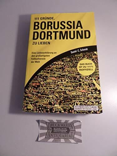 111 Gründe, Borussia Dortmund zu lieben: Eine Liebeserklärung an den großartigsten Fußballverein der Welt