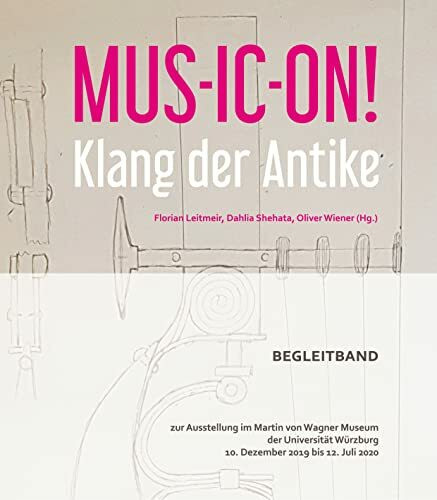 MUS-IC-ON! Klang der Antike: Begleitband zur Ausstellung im Martin von Wagner Museum der Universität Würzburg 10. Dezember 2019 bis 12. Juli 2020