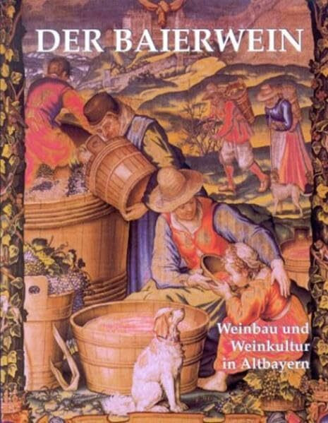 Der Baierwein: Weinbau und Weinkultur in Altbayern