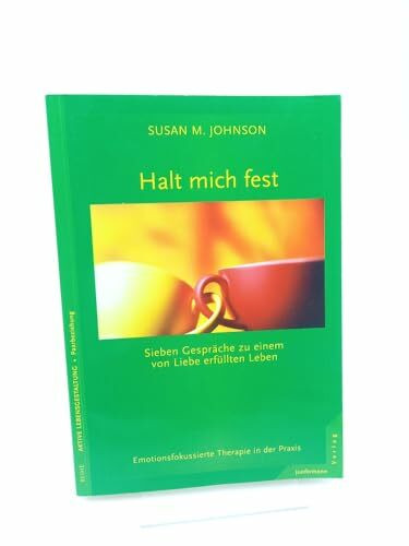 Halt mich fest. Sieben Gespräche zu einem von Liebe erfüllten Leben. Emotionsfokussierte Therapie in der Praxis