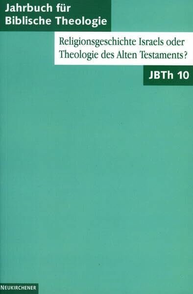 Jahrbuch für Biblische Theologie (JBTh), Bd.10, Religionsgeschichte Israels oder Theologie des Alten Testaments?