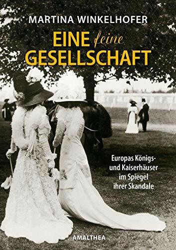"Eine feine Gesellschaft": Europas Königs- und Kaiserhäuser im Spiegel ihrer Skandale