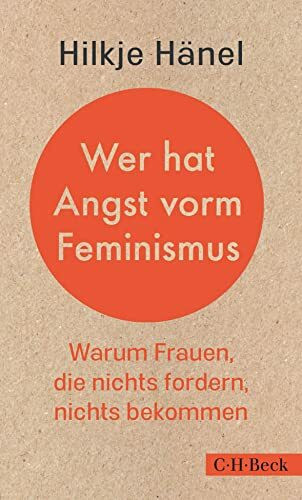 Wer hat Angst vorm Feminismus: Warum Frauen, die nichts fordern, nichts bekommen (Beck Paperback)