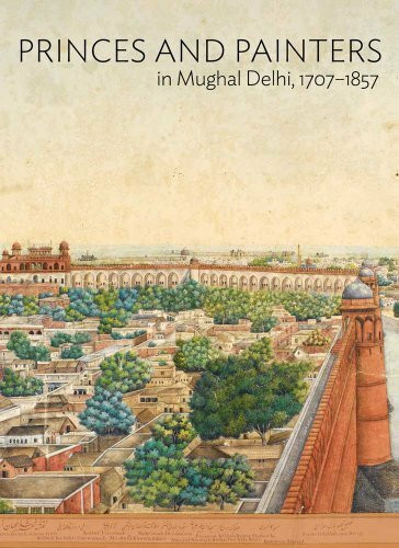 Princes and Painters in Mughal Delhi, 1707-1857 (Elgar Dissertation Companions)