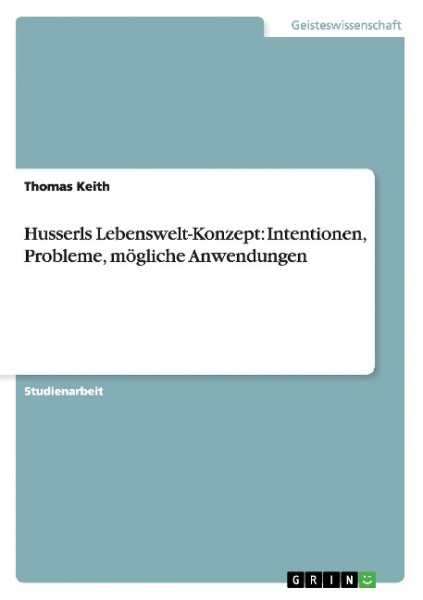 Husserls Lebenswelt-Konzept: Intentionen, Probleme, mögliche Anwendungen