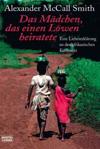 Das Mädchen, das einen Löwen heiratete: Eine Liebeserklärung an den afrikanischen Kontinent. Deutsche Erstausgabe (Allgemeine Reihe. Bastei Lübbe Taschenbücher)