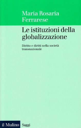 Le istituzioni della globalizzazione. Diritto e diritti nella società transnazionale (Saggi, Band 519)