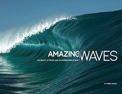 Amazing Waves: The Beauty and Appreciation of Surf: The Beauty of Waves and an Appreciation of Surf