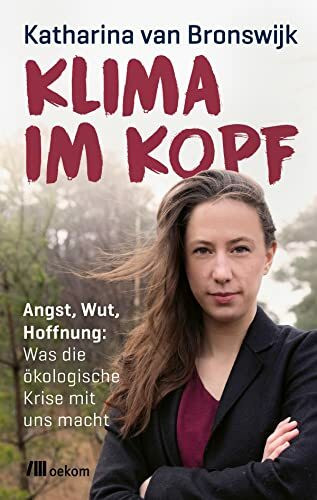 Klima im Kopf: Angst, Wut, Hoffnung: Was die ökologische Krise mit uns macht. Emotionale Resilienz und mentale Gesundheit im Angesicht globaler Herausforderungen