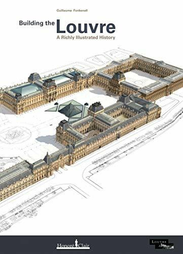 BUILDING THE LOUVRE - A RICHLY ILLUSTRATED HISTORY