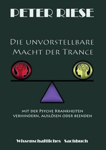 Die unvorstellbare Macht der Trance: Mit der Psyche Krankheiten verhindern, erzeugen oder beenden